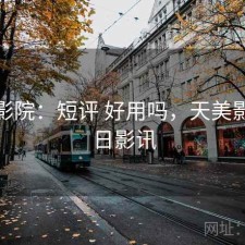 天美影院：短评 好用吗，天美影城今日影讯