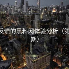基于反馈的黑料网体验分析（第2047期）