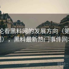 从评论看黑料网的发展方向（第4975期），黑料最新热门事件网址