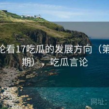 从评论看17吃瓜的发展方向（第4635期），吃瓜言论