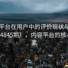 内容平台在用户中的评价现状与变化（第4845期），内容平台的核心三要素