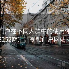 视频门户在不同人群中的使用评价（第2252期），视频门户网站排名