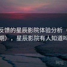 基于反馈的星辰影院体验分析（第87期），星辰影院有人知道吗