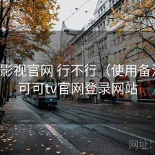 可可影视官网 行不行（使用备注），可可tv官网登录网站
