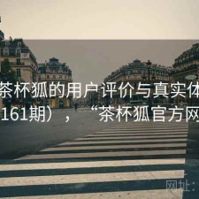 探讨茶杯狐的用户评价与真实体验（第4161期），“茶杯狐官方网站”