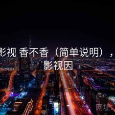 人人影视 香不香（简单说明），人人影视因