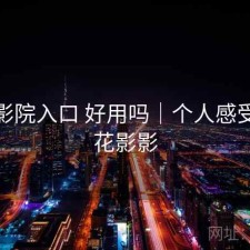 樱花影院入口 好用吗｜个人感受，樱花影影