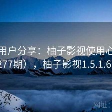 真实用户分享：柚子影视使用心得（第3277期），柚子影视1.5.1.6版本