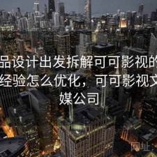从产品设计出发拆解可可影视的用户评价 经验怎么优化，可可影视文化传媒公司