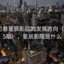 从评论看星辰影院的发展方向（第4575期），星辰影院是什么