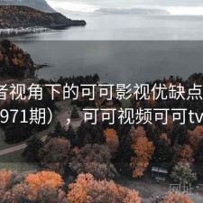 使用者视角下的可可影视优缺点（第3971期），可可视频可可tv