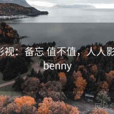 人人影视：备忘 值不值，人人影视by benny
