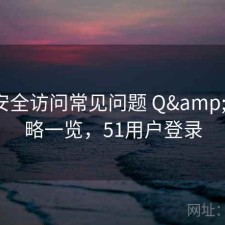 51网安全访问常见问题 Q&A：攻略一览，51用户登录