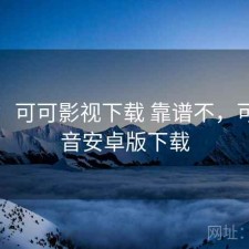 随记：可可影视下载 靠谱不，可可影音安卓版下载