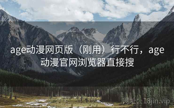 age动漫网页版(刚用)行不行,age动漫官网浏览器直接搜 第1张 age动漫网页版(刚用)行不行,age动漫官网浏览器直接搜 第1张