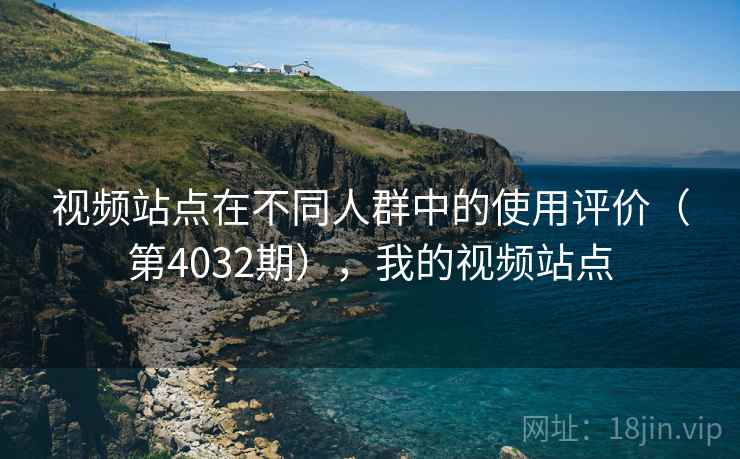 视频站点在不同人群中的使用评价(第4032期),我的视频站点 第2张 视频站点在不同人群中的使用评价(第4032期),我的视频站点 第2张