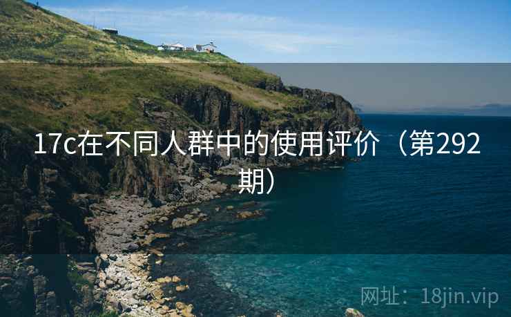 17c在不同人群中的使用评价（第292期）  第1张