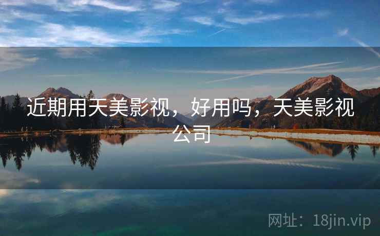 近期用天美影视，好用吗，天美影视公司  第2张