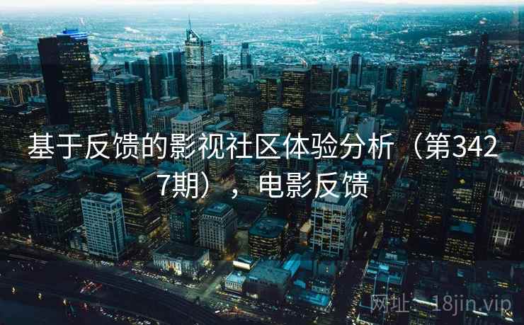 基于反馈的影视社区体验分析（第3427期），电影反馈  第1张