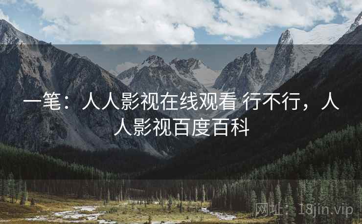 一笔：人人影视在线观看 行不行，人人影视百度百科  第2张