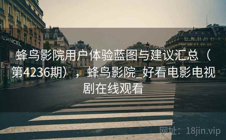 蜂鸟影院用户体验蓝图与建议汇总（第4236期），蜂鸟影院_好看电影电视剧在线观看  第2张