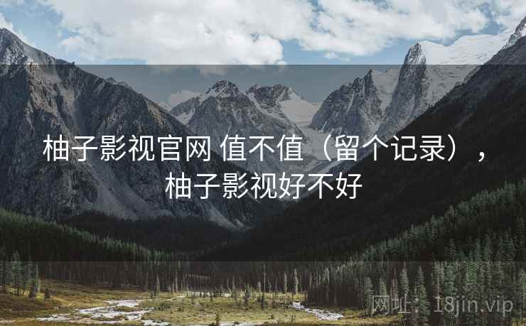 柚子影视官网 值不值(留个记录),柚子影视好不好 第2张 柚子影视官网 值不值(留个记录),柚子影视好不好 第2张
