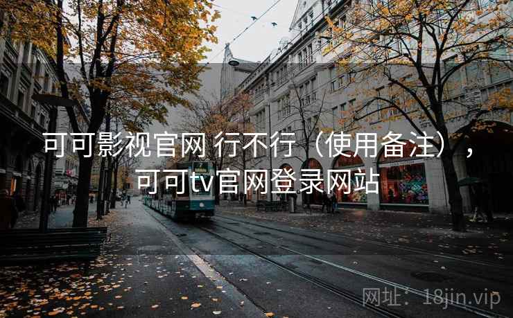可可影视官网 行不行（使用备注），可可tv官网登录网站  第1张